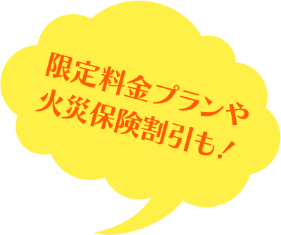 限定料金プランや 火災保険割引も！